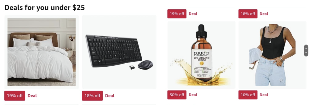 Amazon's "Top deals for you under $25" section is strategically placed to present products within a certain price range, ensuring the suggestions match the individuals past purchasing history.