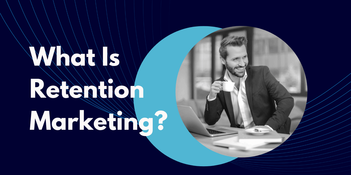 What Is Retention Marketing